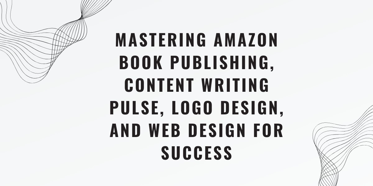 Mastering Amazon Book Publishing, Content Writing, Logo Design, and Web Design for Success